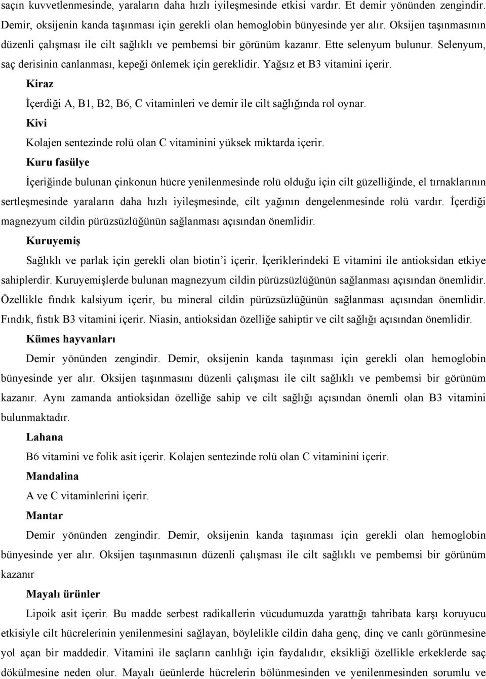 Yağsız et B3 vitamini içerir. Kiraz İçerdiği A, B1, B2, B6, C vitaminleri ve demir ile cilt sağlığında rol oynar. Kivi Kolajen sentezinde rolü olan C vitaminini yüksek miktarda içerir.