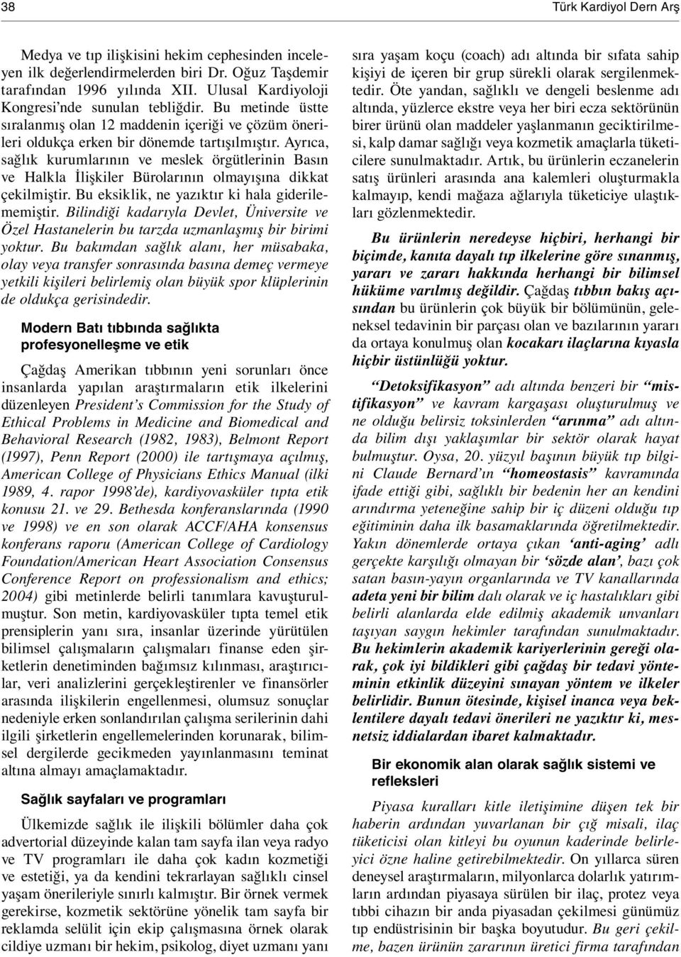 Ayrıca, sağlık kurumlarının ve meslek örgütlerinin Basın ve Halkla İlişkiler Bürolarının olmayışına dikkat çekilmiştir. Bu eksiklik, ne yazıktır ki hala giderilememiştir.