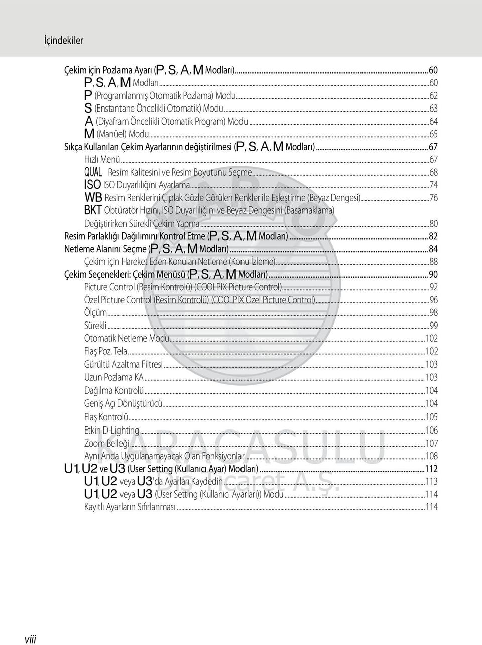 ..67 a Resim Kalitesini ve Resim Boyutunu Seçme...68 b ISO Duyarlılığını Ayarlama...74 c Resim Renklerini Çıplak Gözle Görülen Renkler ile Eşleştirme (Beyaz Dengesi).