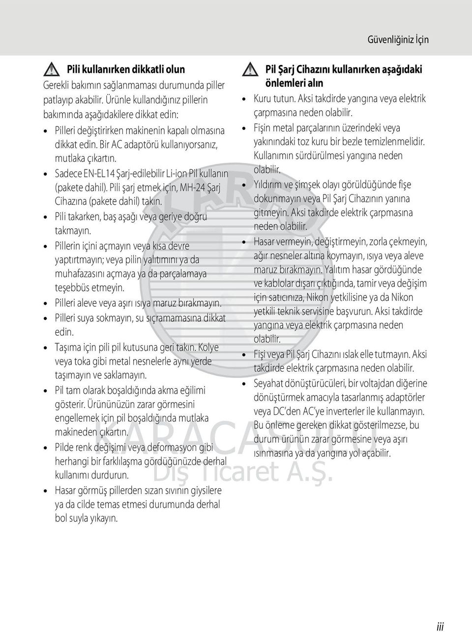 Sadece EN-EL14 Şarj-edilebilir Li-ion Pil kullanın (pakete dahil). Pili şarj etmek için, MH-24 Şarj Cihazına (pakete dahil) takın. Pili takarken, baş aşağı veya geriye doğru takmayın.