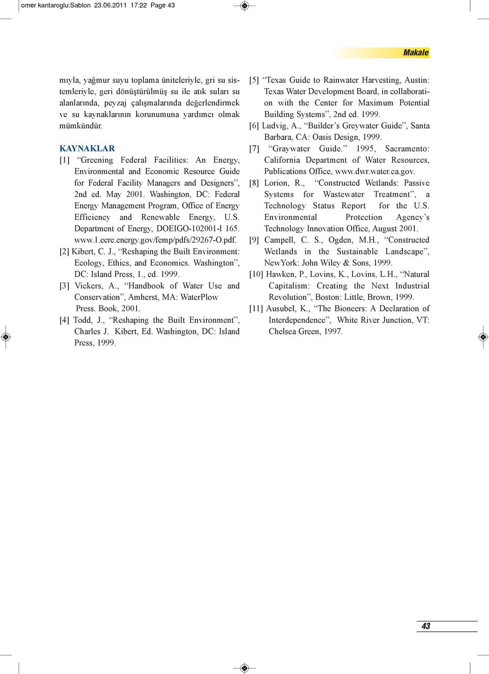 korunumuna yardımcı olmak mümkündür. KAYNAKLAR [1] Greening Federal Facilities: An Energy, Environmental and Economic Resource Guide for Federal Facility Managers and Designers, 2nd ed. May 2001.