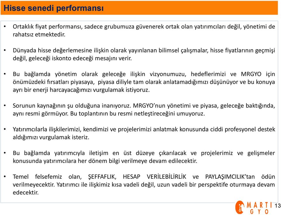 Bu bağlamda yönetim olarak geleceğe ilişkin vizyonumuzu, hedeflerimizi ve MRGYO için önümüzdeki fırsatları piyasaya, piyasa diliyle tam olarak anlatamadığımızı düşünüyor ve bu konuya ayrı bir enerji