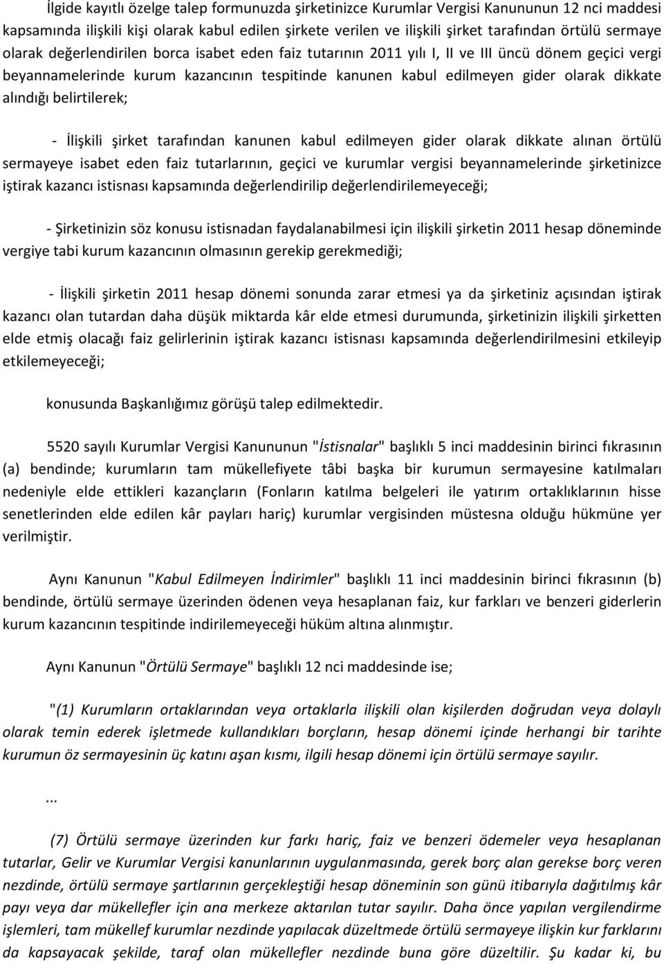 alındığı belirtilerek; - İlişkili şirket tarafından kanunen kabul edilmeyen gider olarak dikkate alınan örtülü sermayeye isabet eden faiz tutarlarının, geçici ve kurumlar vergisi beyannamelerinde