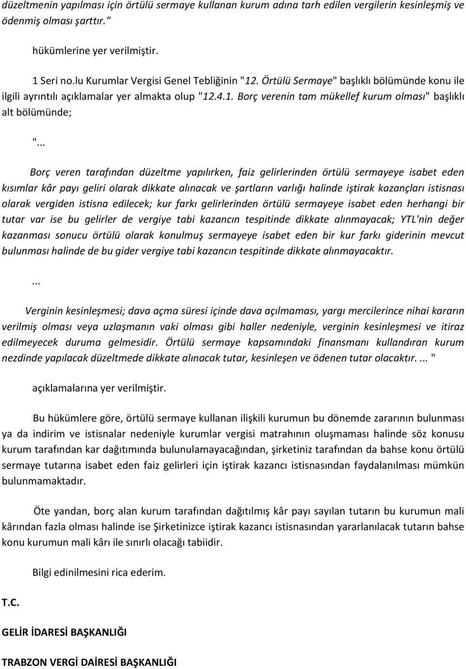 .. Borç veren tarafından düzeltme yapılırken, faiz gelirlerinden örtülü sermayeye isabet eden kısımlar kâr payı geliri olarak dikkate alınacak ve şartların varlığı halinde iştirak kazançları