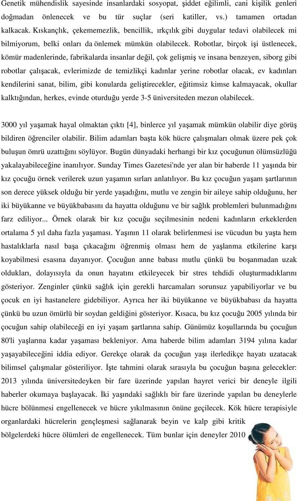 Robotlar, birçok işi üstlenecek, kömür madenlerinde, fabrikalarda insanlar değil, çok gelişmiş ve insana benzeyen, siborg gibi robotlar çalışacak, evlerimizde de temizlikçi kadınlar yerine robotlar