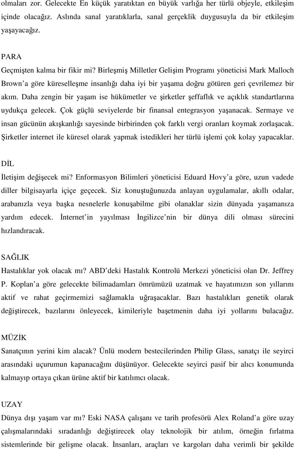 Daha zengin bir yaşam ise hükümetler ve şirketler şeffaflık ve açıklık standartlarına uydukça gelecek. Çok güçlü seviyelerde bir finansal entegrasyon yaşanacak.