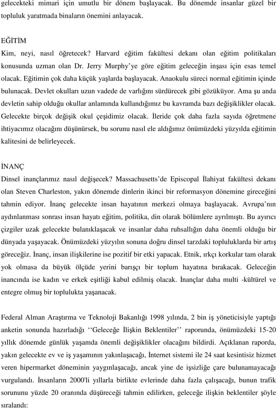 Anaokulu süreci normal eğitimin içinde bulunacak. Devlet okulları uzun vadede de varlığını sürdürecek gibi gözüküyor.