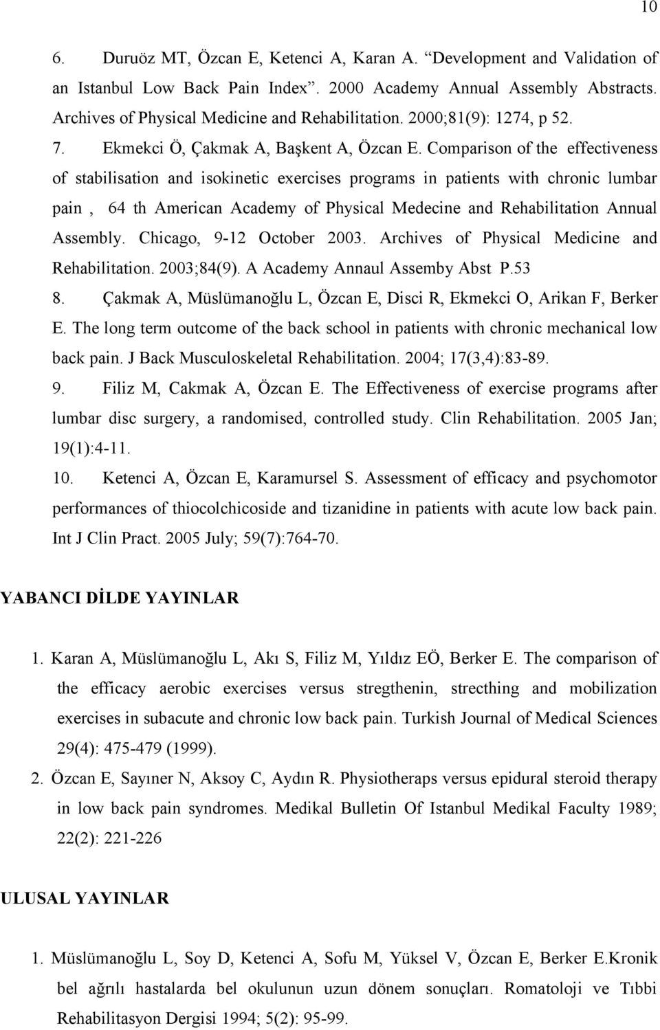 Comparison of the effectiveness of stabilisation and isokinetic exercises programs in patients with chronic lumbar pain, 64 th American Academy of Physical Medecine and Rehabilitation Annual Assembly.