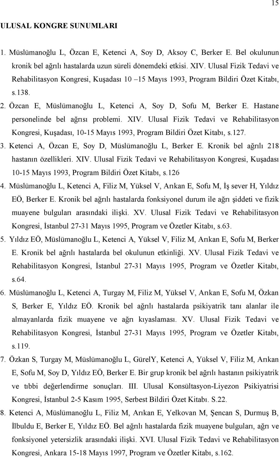 Hastane personelinde bel ağrısı problemi. XIV. Ulusal Fizik Tedavi ve Rehabilitasyon Kongresi, Kuşadası, 10-15 Mayıs 1993, Program Bildiri Özet Kitabı, s.127. 3.