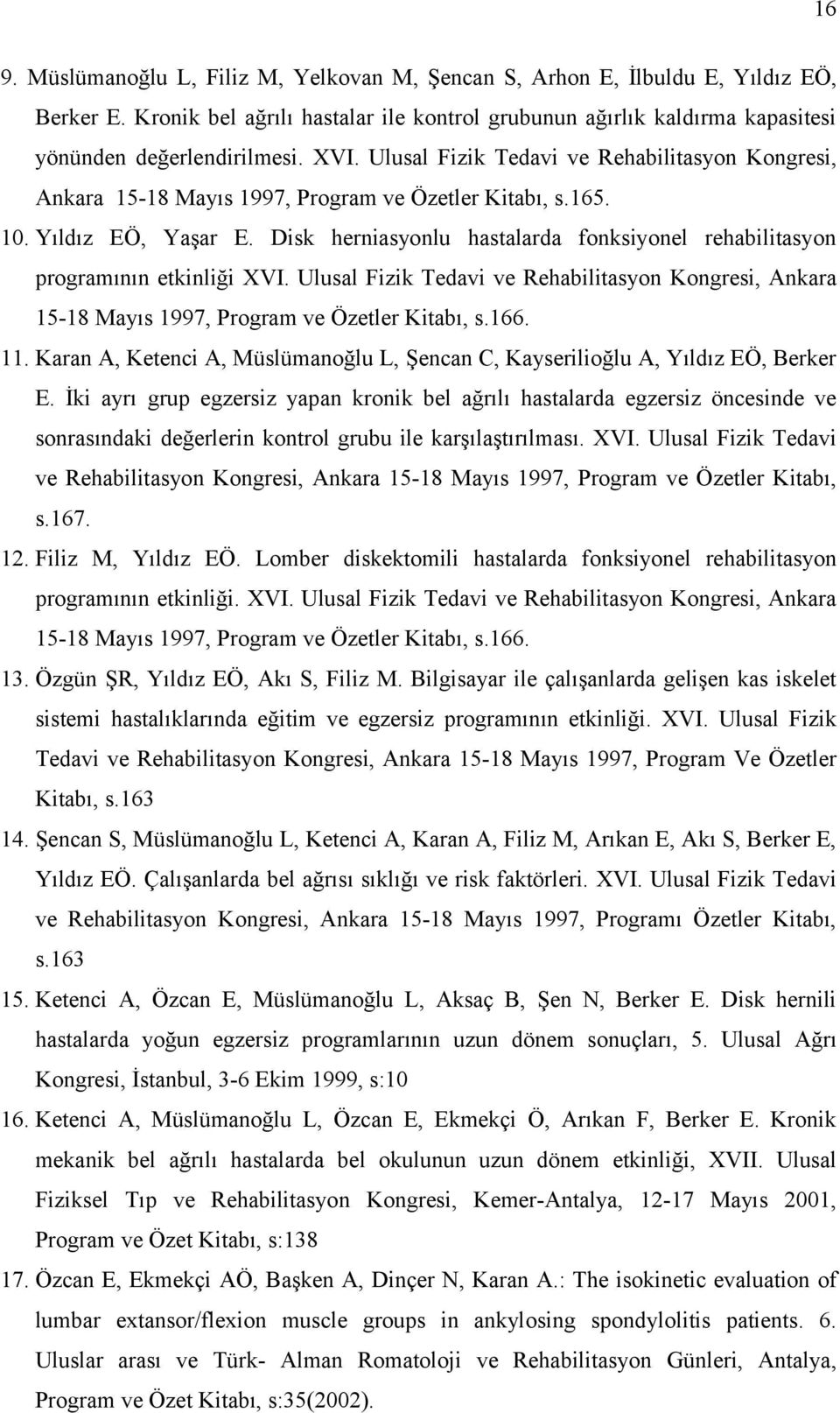 Disk herniasyonlu hastalarda fonksiyonel rehabilitasyon programının etkinliği XVI. Ulusal Fizik Tedavi ve Rehabilitasyon Kongresi, Ankara 15-18 Mayıs 1997, Program ve Özetler Kitabı, s.166. 11.