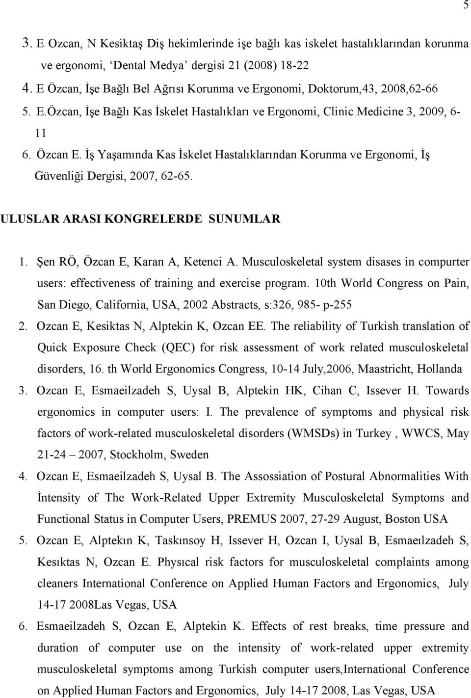 İş Yaşamında Kas İskelet Hastalıklarından Korunma ve Ergonomi, İş Güvenliği Dergisi, 2007, 62-65. ULUSLAR ARASI KONGRELERDE SUNUMLAR 1. Şen RÖ, Özcan E, Karan A, Ketenci A.