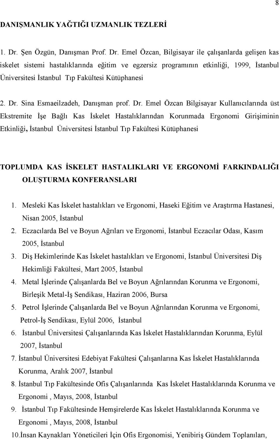 Emel Özcan, Bilgisayar ile çalışanlarda gelişen kas iskelet sistemi hastalıklarında eğitim ve egzersiz programının etkinliği, 1999, İstanbul Üniversitesi İstanbul Tıp Fakültesi Kütüphanesi 2. Dr.