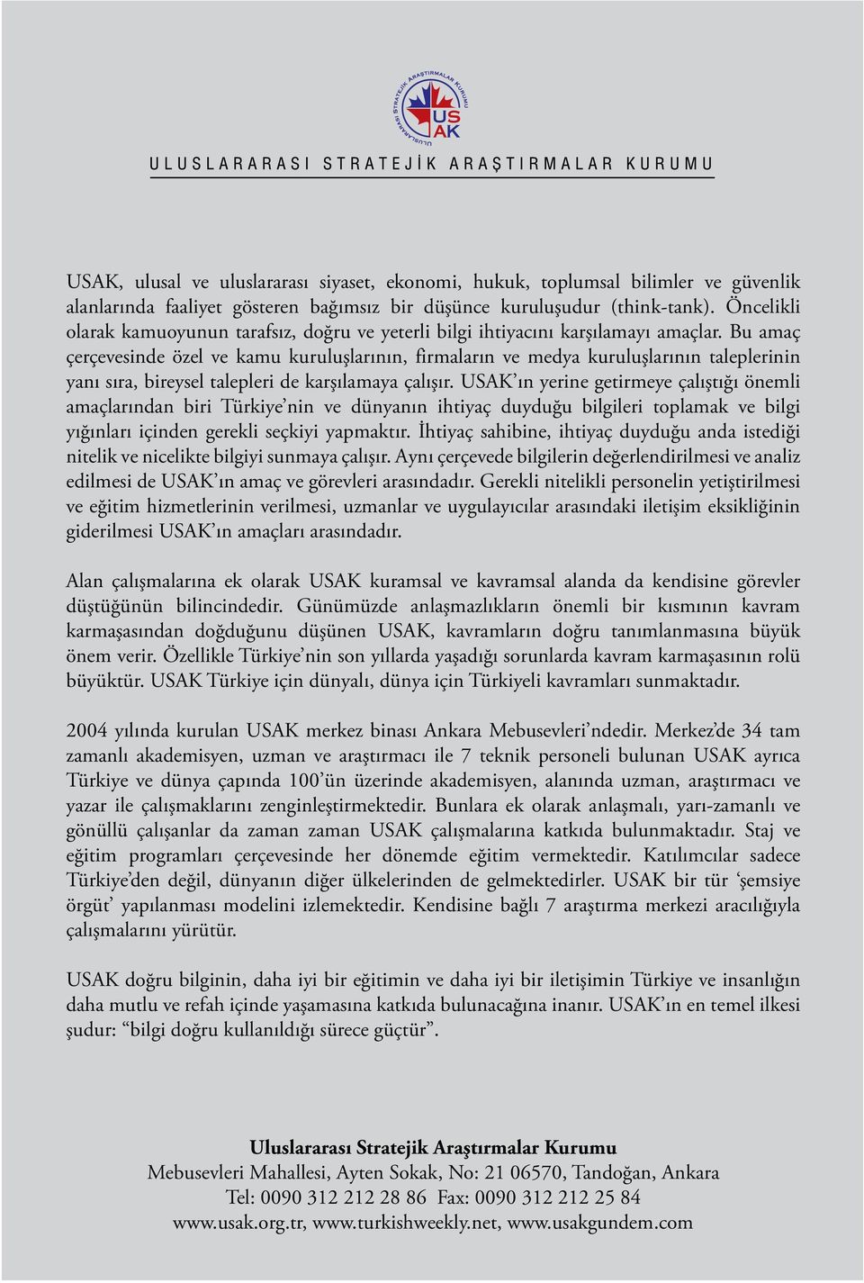 Bu amaç çerçevesinde özel ve kamu kuruluşlarının, firmaların ve medya kuruluşlarının taleplerinin yanı sıra, bireysel talepleri de karşılamaya çalışır.