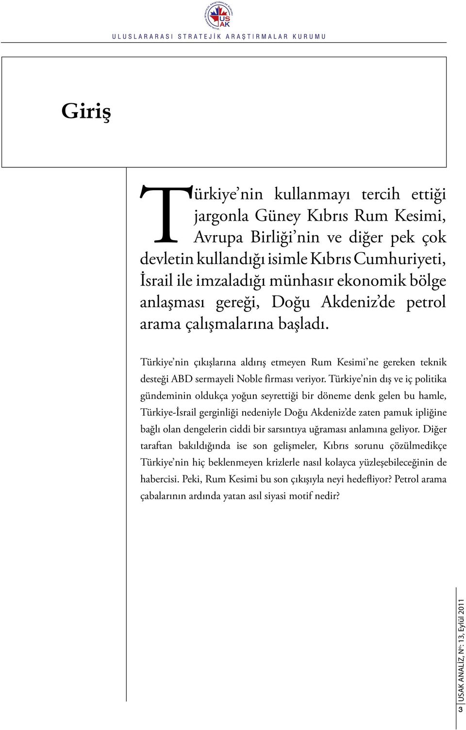 Türkiye nin dış ve iç politika gündeminin oldukça yoğun seyrettiği bir döneme denk gelen bu hamle, Türkiye-İsrail gerginliği nedeniyle Doğu Akdeniz de zaten pamuk ipliğine bağlı olan dengelerin ciddi