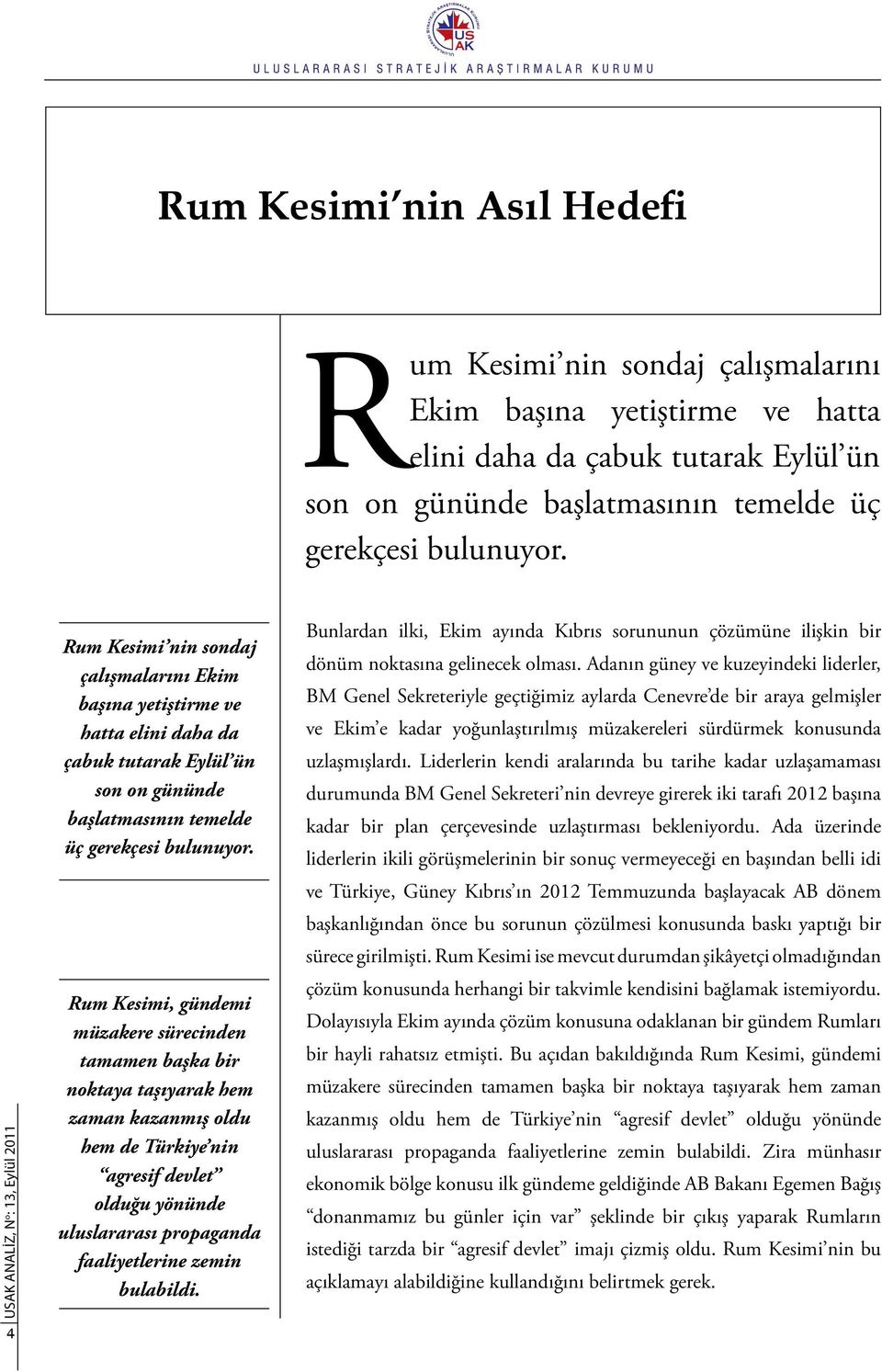 Rum Kesimi, gündemi müzakere sürecinden tamamen başka bir noktaya taşıyarak hem zaman kazanmış oldu hem de Türkiye nin agresif devlet olduğu yönünde uluslararası propaganda faaliyetlerine zemin