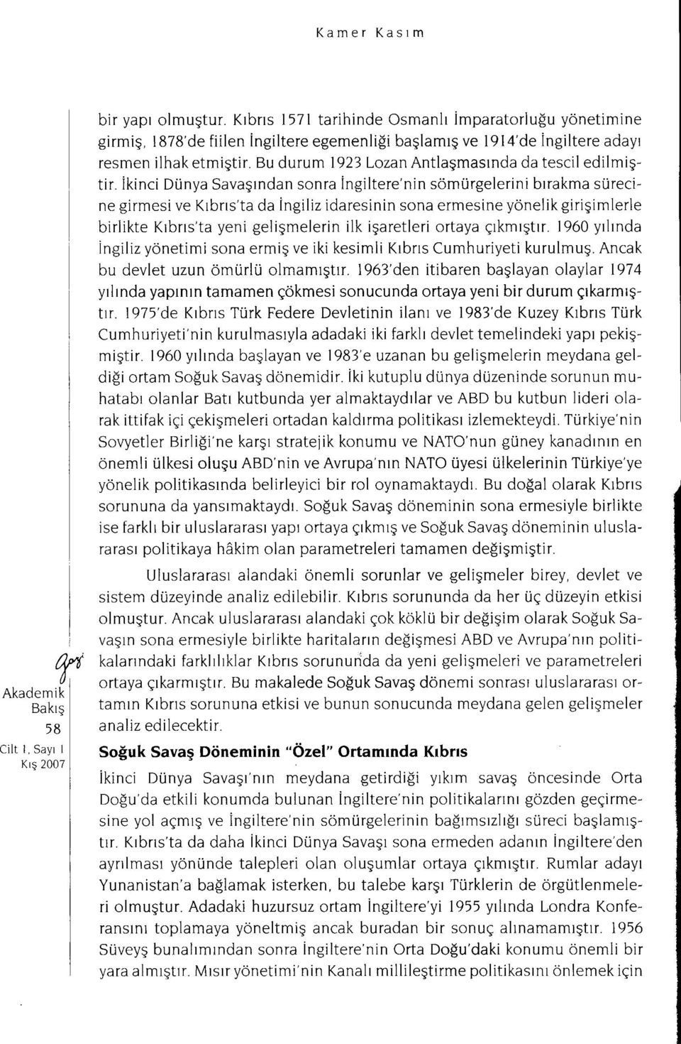 İkinci Dünya Savaşından sonra İngiltere'nin sömürgelerini bırakma sürecine girmesi ve Kıbrıs'ta da İngiliz idaresinin sona ermesine yönelik girişimlerle birlikte Kıbrıs'ta yeni gelişmelerin ilk