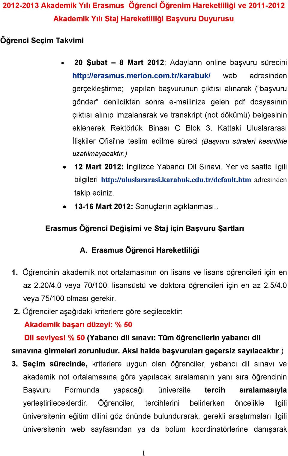 tr/karabuk/ web adresinden gerçekleştirme; yapılan başvurunun çıktısı alınarak ( başvuru gönder denildikten sonra e-mailinize gelen pdf dosyasının çıktısı alınıp imzalanarak ve transkript (not