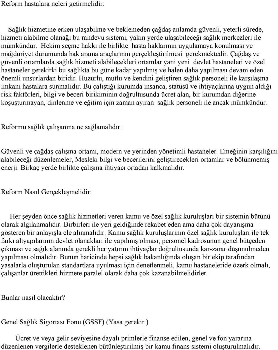 Çağdaş ve güvenli ortamlarda sağlık hizmeti alabilecekleri ortamlar yani yeni devlet hastaneleri ve özel hastaneler gerekirki bu sağlıkta bu güne kadar yapılmış ve halen daha yapılması devam eden