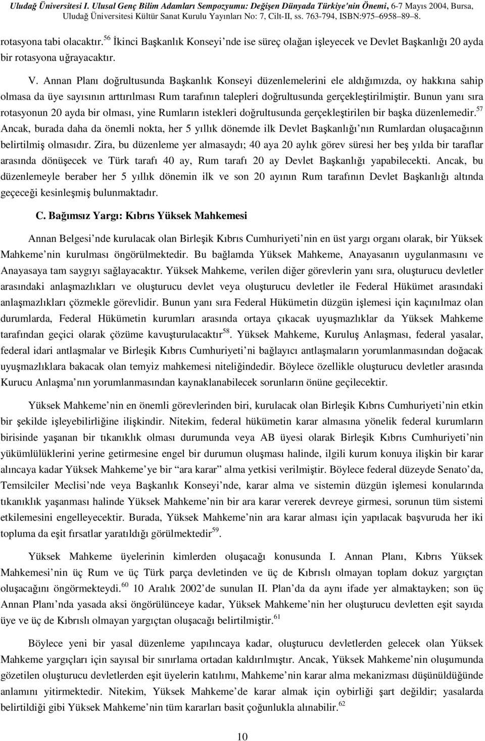 Bunun yanı sıra rotasyonun 20 ayda bir olması, yine Rumların istekleri doğrultusunda gerçekleştirilen bir başka düzenlemedir.