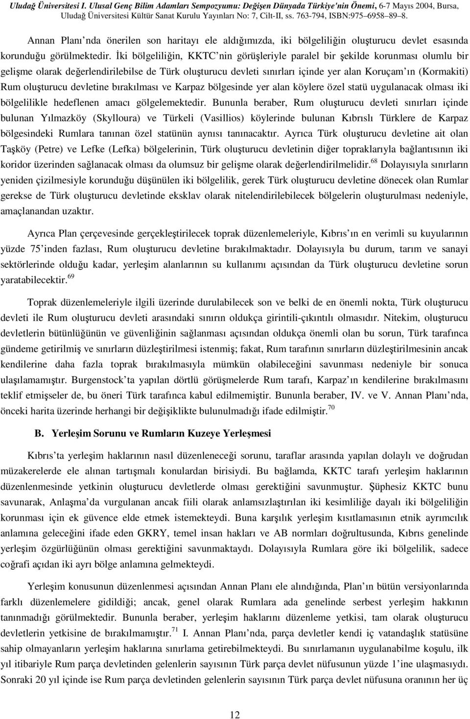 oluşturucu devletine bırakılması ve Karpaz bölgesinde yer alan köylere özel statü uygulanacak olması iki bölgelilikle hedeflenen amacı gölgelemektedir.