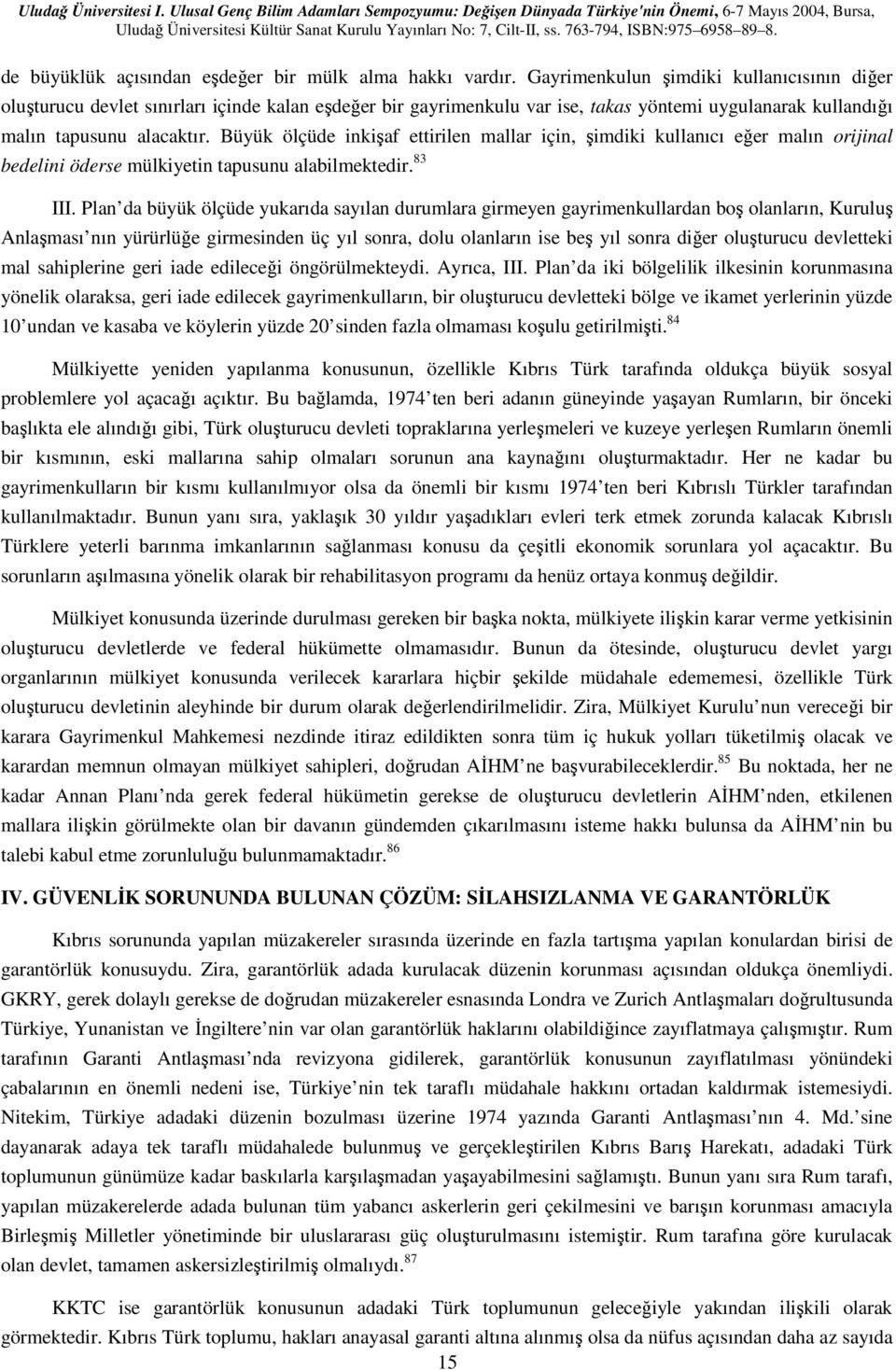 Büyük ölçüde inkişaf ettirilen mallar için, şimdiki kullanıcı eğer malın orijinal bedelini öderse mülkiyetin tapusunu alabilmektedir. 83 III.