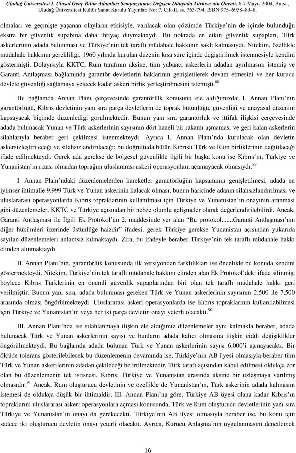 Nitekim, özellikle müdahale hakkının gerekliliği, 1960 yılında kurulan düzenin kısa süre içinde değiştirilmek istenmesiyle kendini göstermişti.