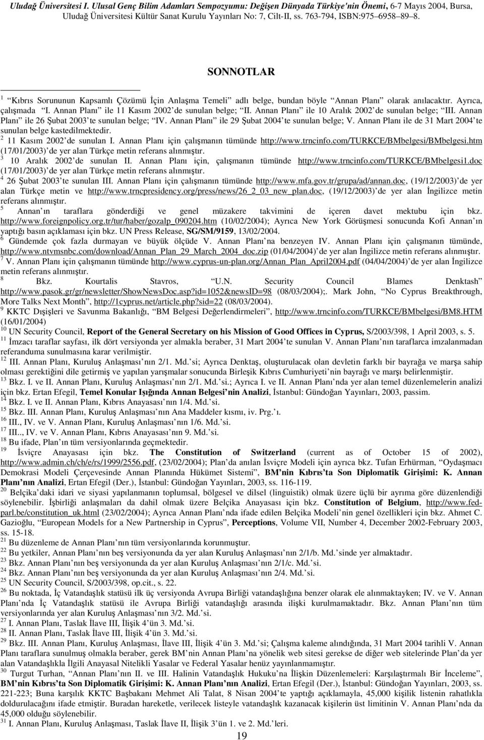Annan Planı ile de 31 Mart 2004 te sunulan belge kastedilmektedir. 2 11 Kasım 2002 de sunulan I. Annan Planı için çalışmanın tümünde http://www.trncinfo.com/turkce/bmbelgesi/bmbelgesi.