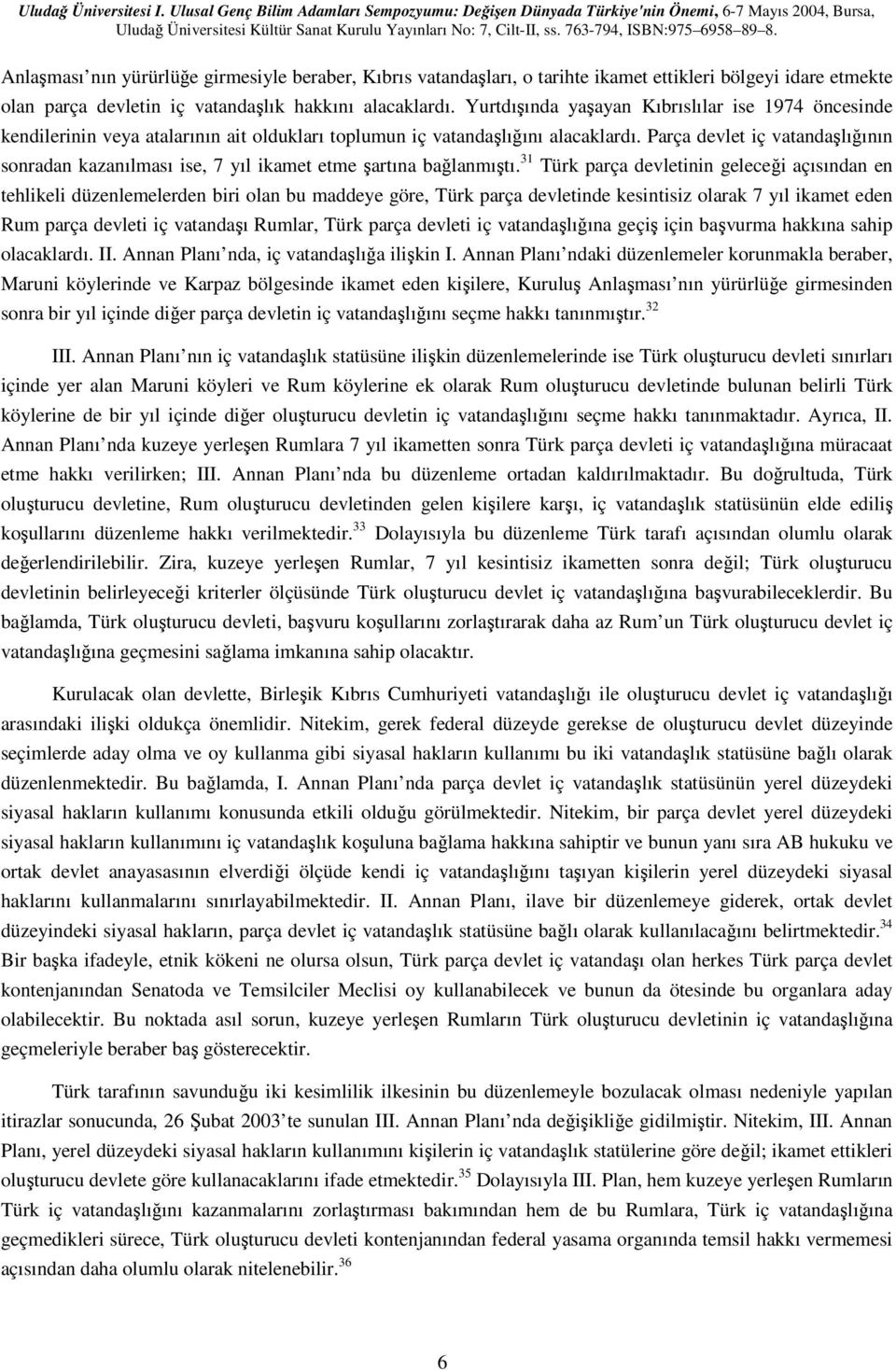 Parça devlet iç vatandaşlığının sonradan kazanılması ise, 7 yıl ikamet etme şartına bağlanmıştı.