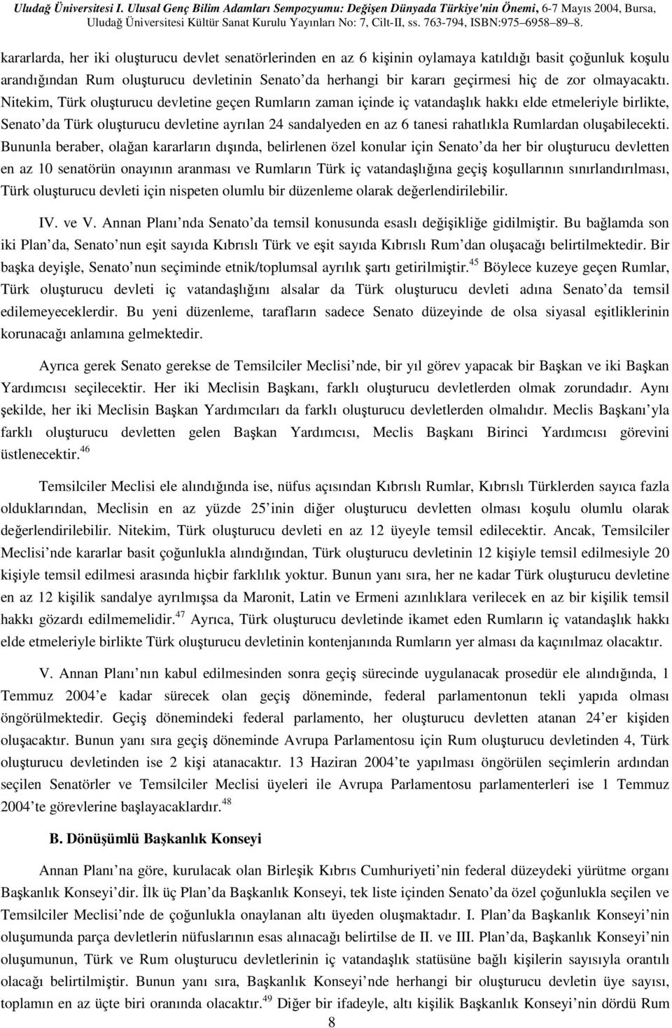 Nitekim, Türk oluşturucu devletine geçen Rumların zaman içinde iç vatandaşlık hakkı elde etmeleriyle birlikte, Senato da Türk oluşturucu devletine ayrılan 24 sandalyeden en az 6 tanesi rahatlıkla