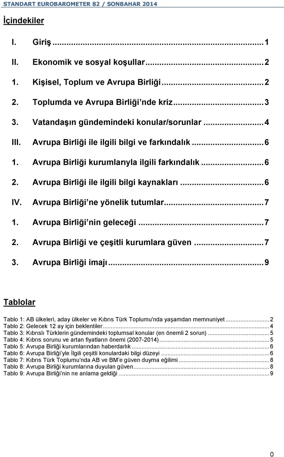 .. 7 1. Avrupa Birliği nin geleceği... 7 2. Avrupa Birliği ve çeşitli kurumlara güven... 7 3. Avrupa Birliği imajı.