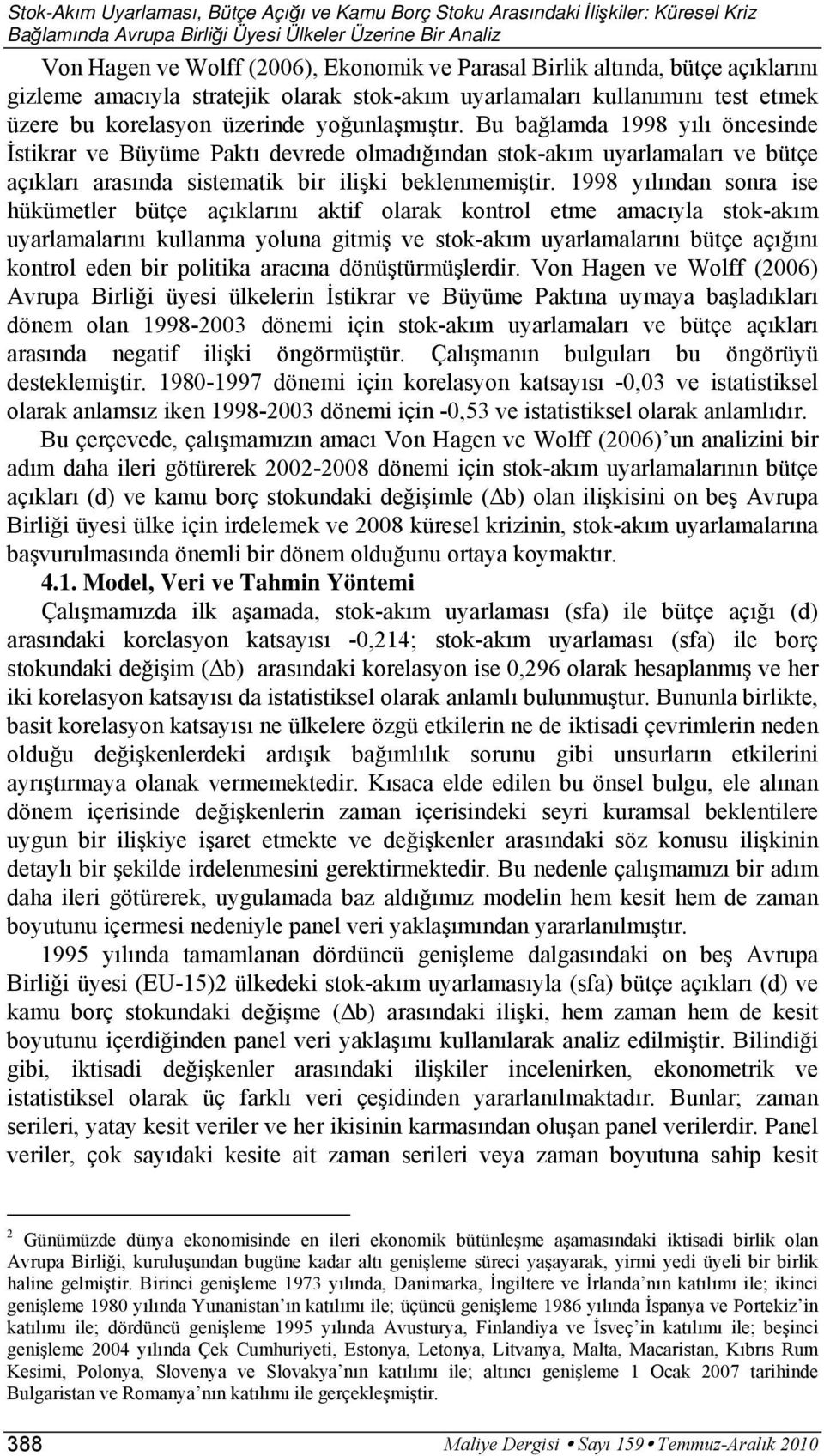 Bu bağlamda 1998 yılı öncesinde İsikrar ve Büyüme Pakı devrede olmadığından sok-akım uyarlamaları ve büçe açıkları arasında sisemaik bir ilişki beklenmemişir.