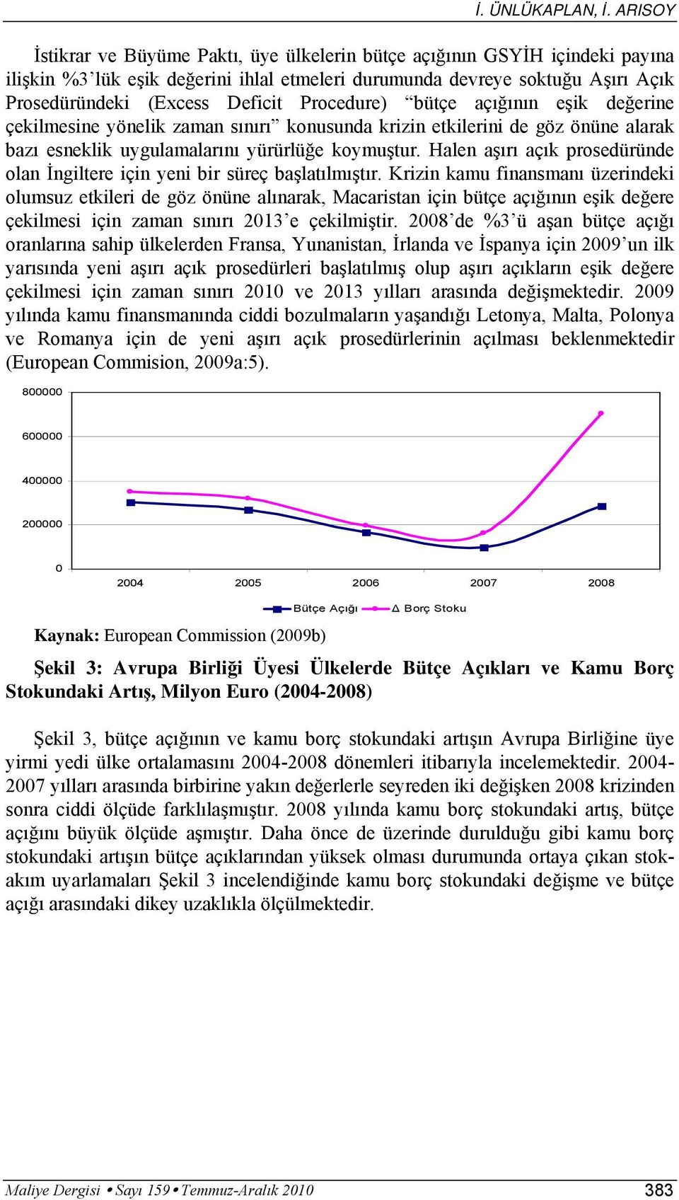 Procedure) büçe açığının eşik değerine çekilmesine yönelik zaman sınırı konusunda krizin ekilerini de göz önüne alarak bazı esneklik uygulamalarını yürürlüğe koymuşur.