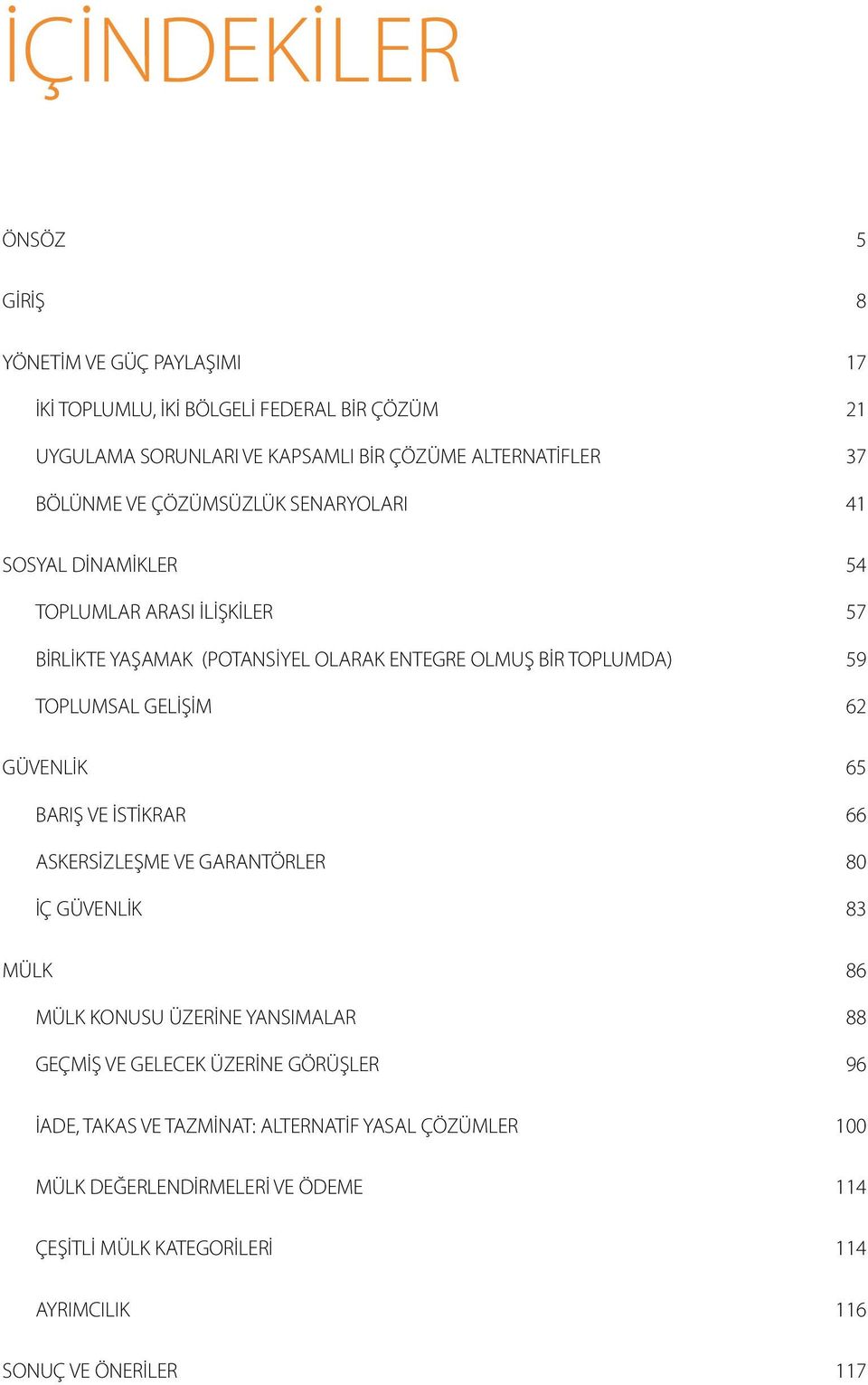 TOPLUMSAL GELİŞİM 62 GÜVENLİK 65 BARIŞ VE İSTİKRAR 66 ASKERSİZLEŞME VE GARANTÖRLER 80 İÇ GÜVENLİK 83 MÜLK 86 MÜLK KONUSU ÜZERİNE YANSIMALAR 88 GEÇMİŞ VE GELECEK