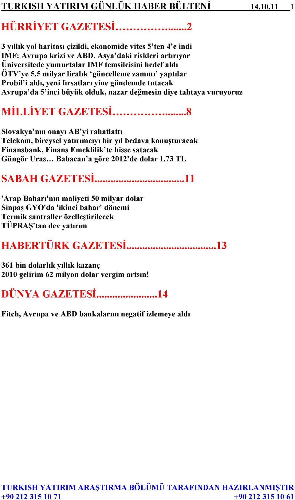 5 milyar liralık güncelleme zammı yaptılar Probil i aldı, yeni fırsatları yine gündemde tutacak Avrupa da 5 inci büyük olduk, nazar değmesin diye tahtaya vuruyoruz MİLLİYET GAZETESİ.