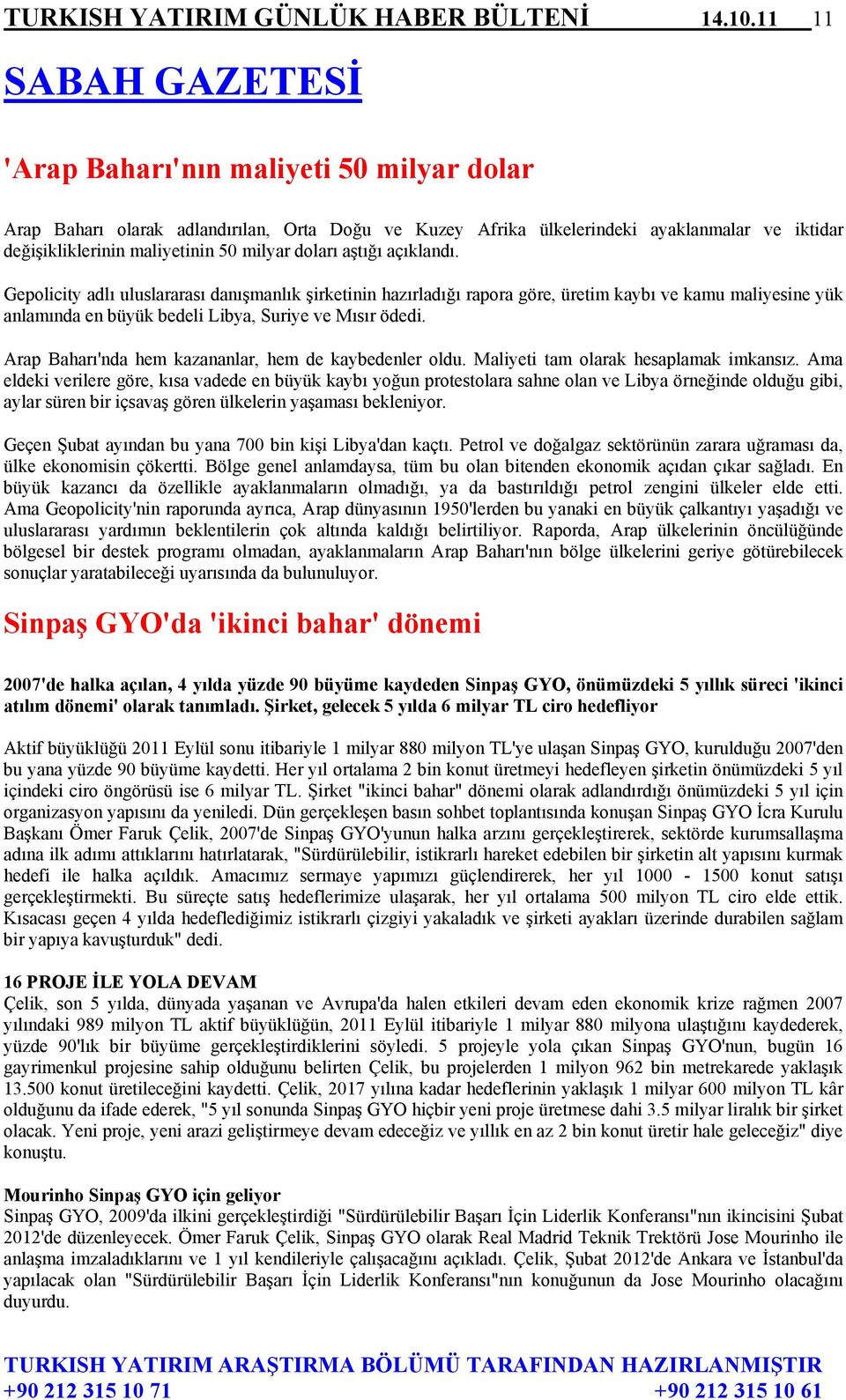 doları aştığı açıklandı. Gepolicity adlı uluslararası danışmanlık şirketinin hazırladığı rapora göre, üretim kaybı ve kamu maliyesine yük anlamında en büyük bedeli Libya, Suriye ve Mısır ödedi.