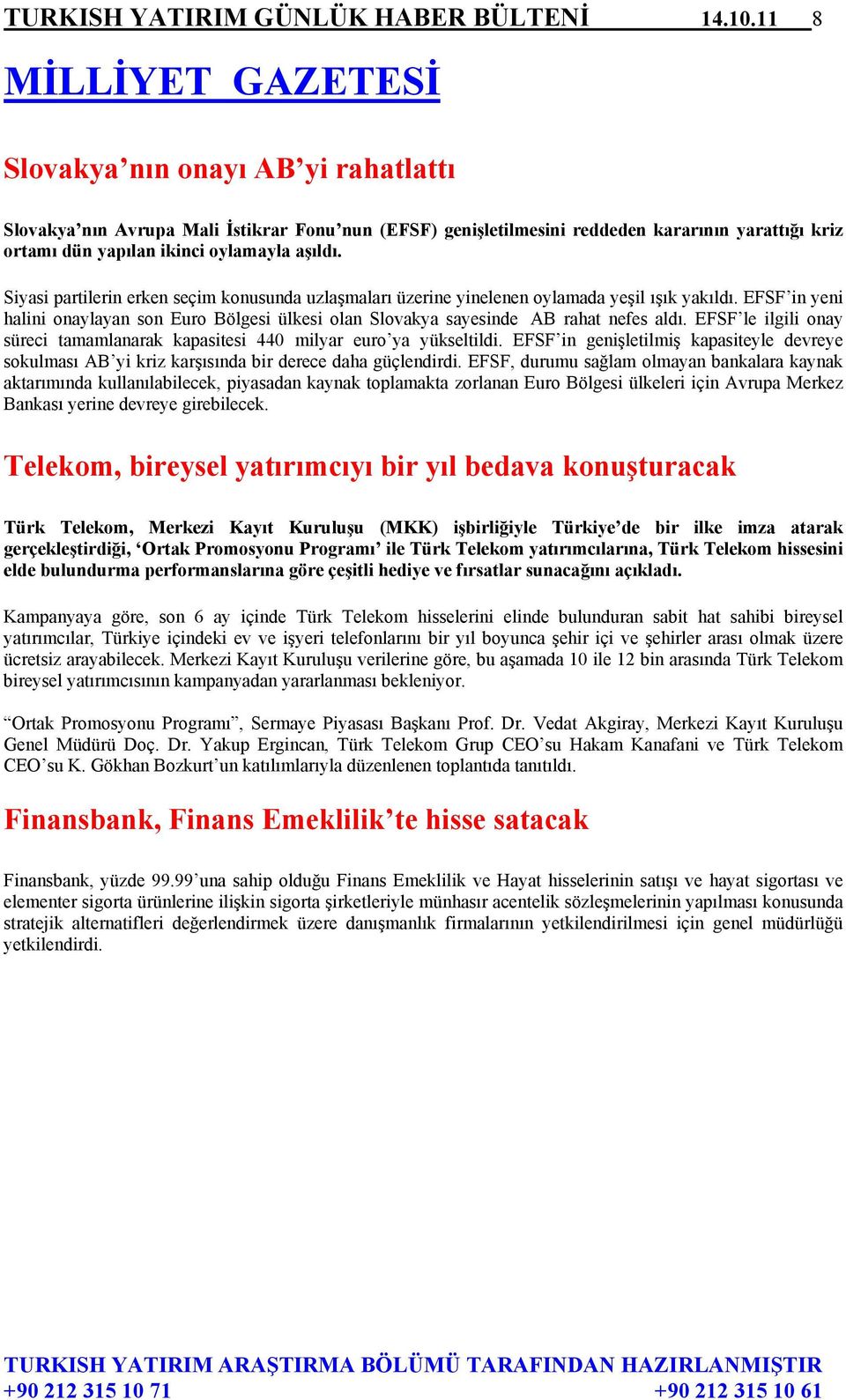 aşıldı. Siyasi partilerin erken seçim konusunda uzlaşmaları üzerine yinelenen oylamada yeşil ışık yakıldı.