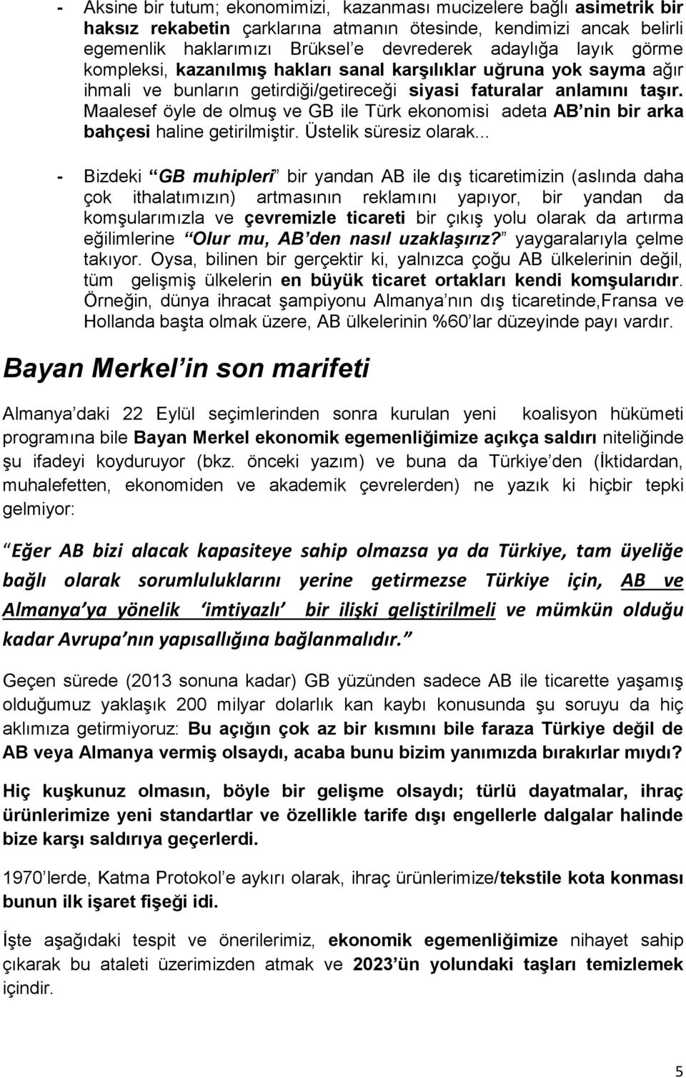 Maalesef öyle de olmuş ve GB ile Türk ekonomisi adeta AB nin bir arka bahçesi haline getirilmiştir. Üstelik süresiz olarak.