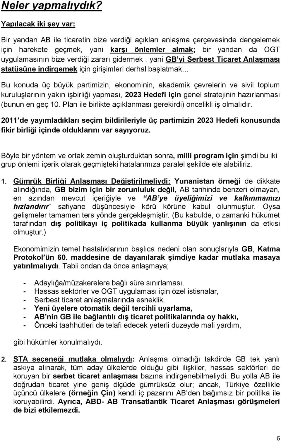 zararı gidermek, yani GB yi Serbest Ticaret Anlaşması statüsüne indirgemek için girişimleri derhal başlatmak Bu konuda üç büyük partimizin, ekonominin, akademik çevrelerin ve sivil toplum