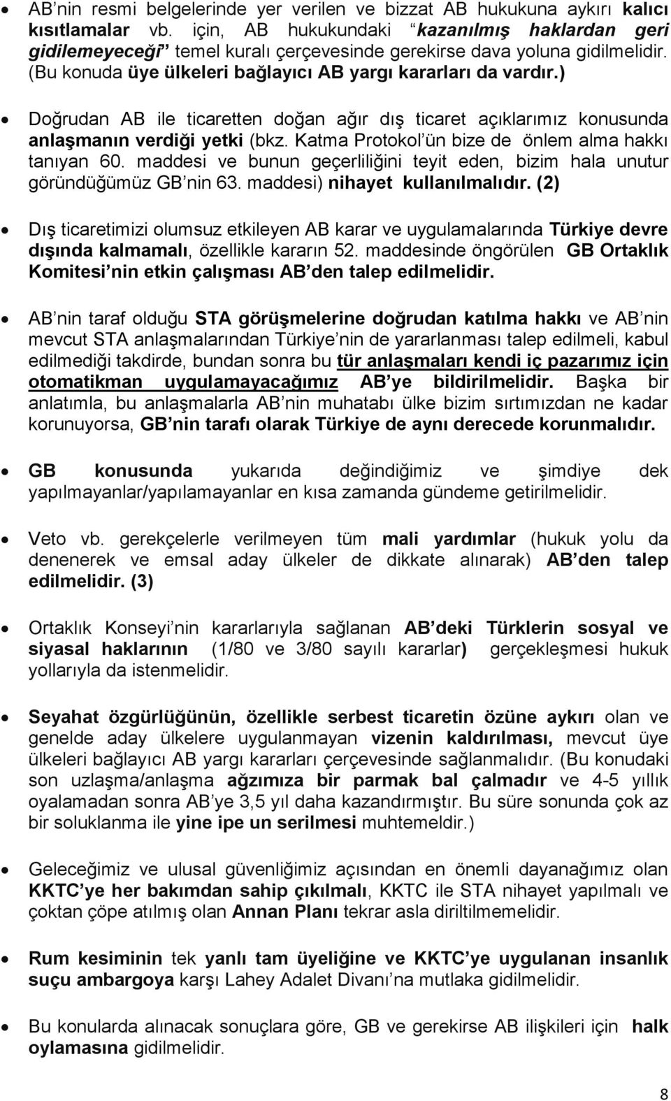 ) Doğrudan AB ile ticaretten doğan ağır dış ticaret açıklarımız konusunda anlaşmanın verdiği yetki (bkz. Katma Protokol ün bize de önlem alma hakkı tanıyan 60.