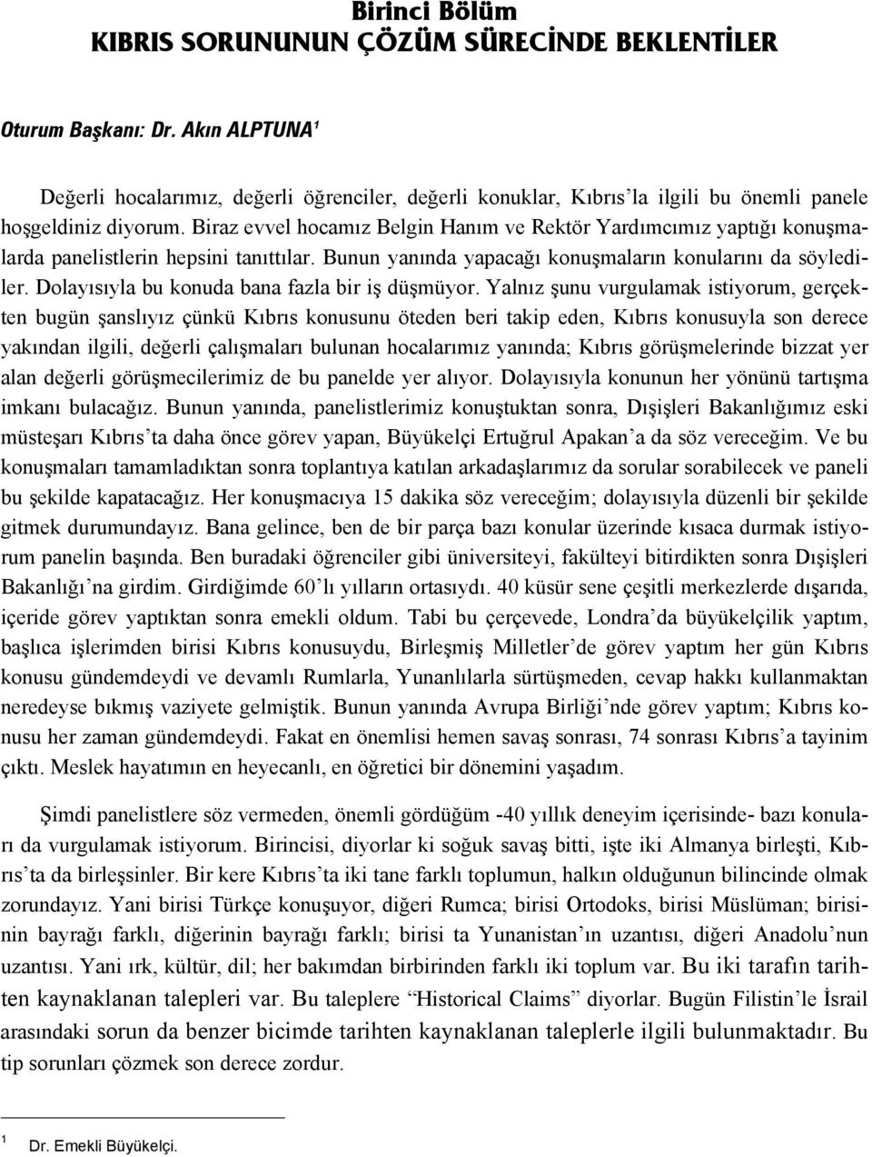 Biraz evvel hocamız Belgin Hanım ve Rektör Yardımcımız yaptığı konuşmalarda panelistlerin hepsini tanıttılar. Bunun yanında yapacağı konuşmaların konularını da söylediler.