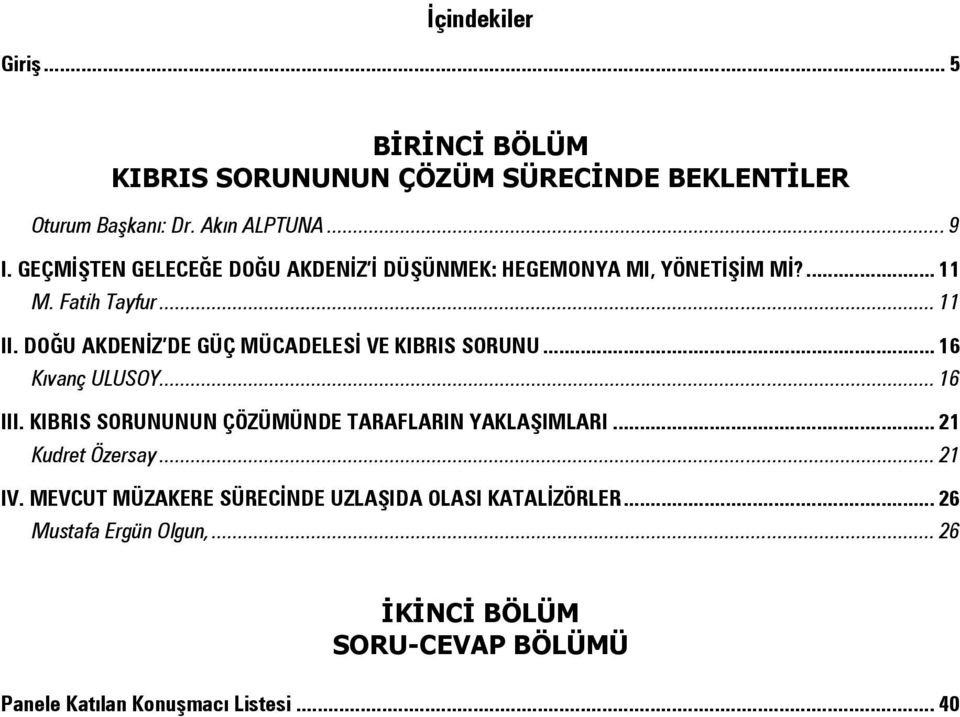 DOĞU AKDENİZ DE GÜÇ MÜCADELESİ VE KIBRIS SORUNU... 16 Kıvanç ULUSOY... 16 III. KIBRIS SORUNUNUN ÇÖZÜMÜNDE TARAFLARIN YAKLAŞIMLARI.