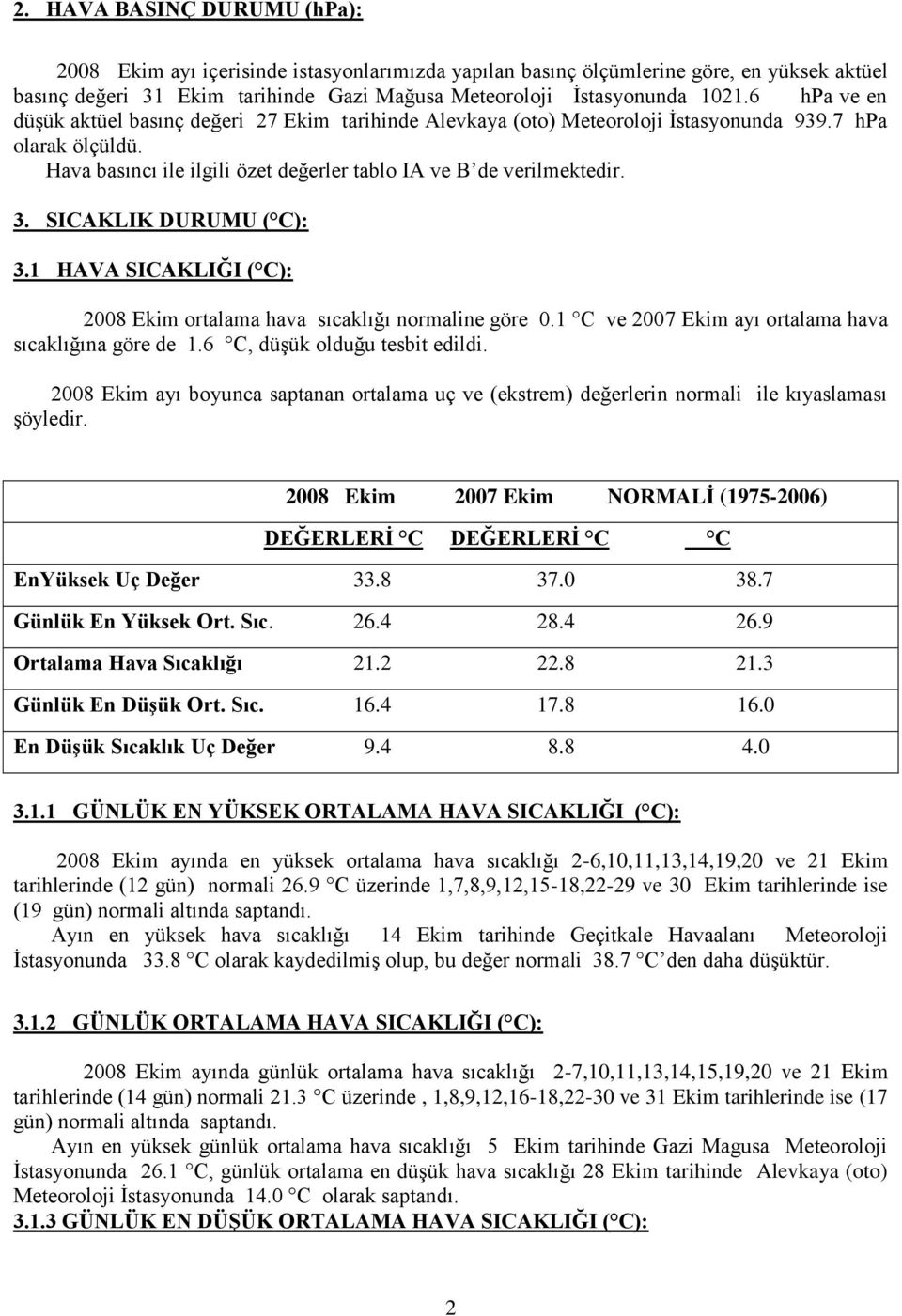 SICAKLIK DURUMU ( C): 3.1 HAVA SICAKLIĞI ( C): 2008 Ekim ortalama hava sıcaklığı normaline göre 0.1 C ve 2007 Ekim ayı ortalama hava sıcaklığına göre de 1.6 C, düģük olduğu tesbit edildi.