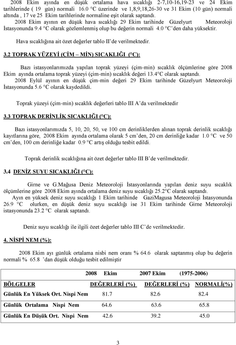 2008 Ekim ayının en düģük hava sıcaklığı 29 Ekim tarihinde Güzelyurt Meteoroloji Ġstasyonunda 9.4 C olarak gözlemlenmiģ olup bu değerin normali 4.0 C den daha yüksektir.