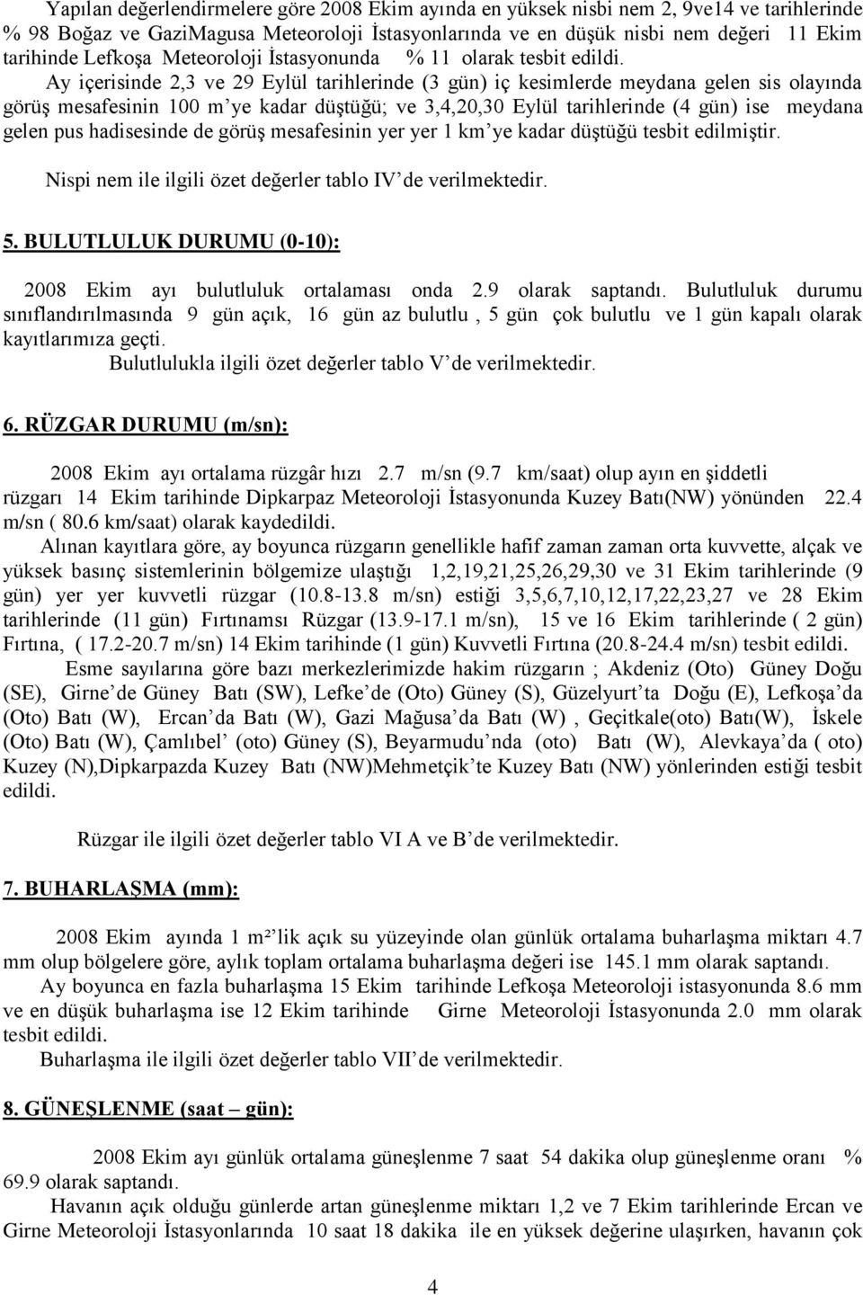 Ay içerisinde 2,3 ve 29 Eylül tarihlerinde (3 gün) iç kesimlerde meydana gelen sis olayında görüģ mesafesinin 100 m ye kadar düģtüğü; ve 3,4,20,30 Eylül tarihlerinde (4 gün) ise meydana gelen pus