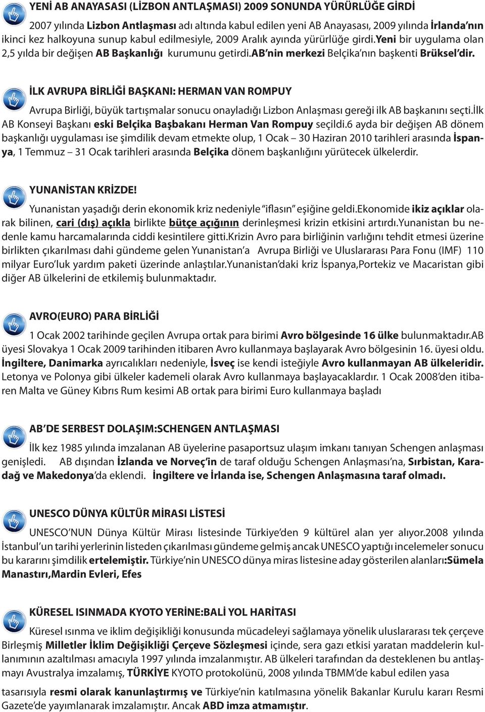 İLK AVRUPA BİRLİĞİ BAŞKANI: HERMAN VAN ROMPUY Avrupa Birliği, büyük tartışmalar sonucu onayladığı Lizbon Anlaşması gereği ilk AB başkanını seçti.