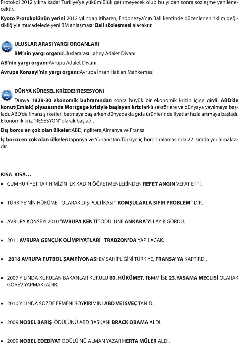 ULUSLAR ARASI YARGI ORGANLARI BM nin yargı organı:uluslararası Lahey Adalet Divanı AB nin yargı organı:avrupa Adalet Divanı Avrupa Konseyi nin yargı organı:avrupa İnsan Hakları Mahkemesi DÜNYA