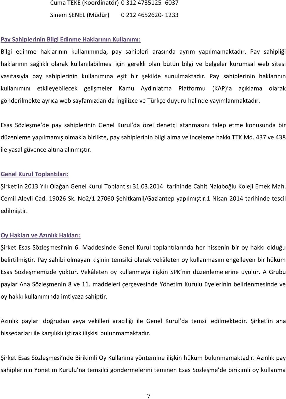 Pay sahipliği haklarının sağlıklı olarak kullanılabilmesi için gerekli olan bütün bilgi ve belgeler kurumsal web sitesi vasıtasıyla pay sahiplerinin kullanımına eşit bir şekilde sunulmaktadır.