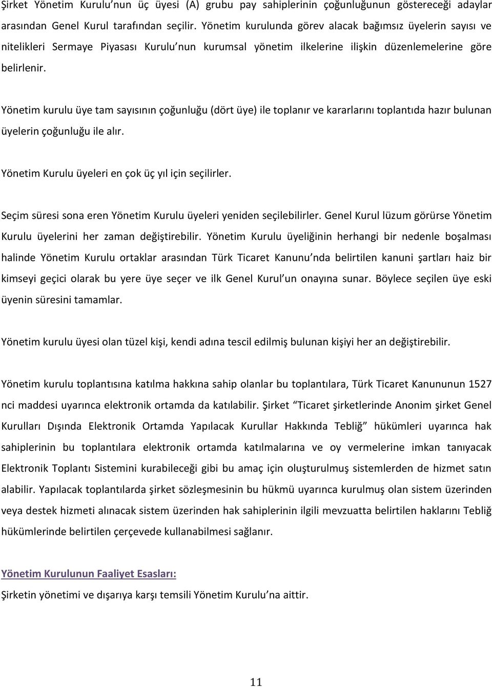 Yönetim kurulu üye tam sayısının çoğunluğu (dört üye) ile toplanır ve kararlarını toplantıda hazır bulunan üyelerin çoğunluğu ile alır. Yönetim Kurulu üyeleri en çok üç yıl için seçilirler.