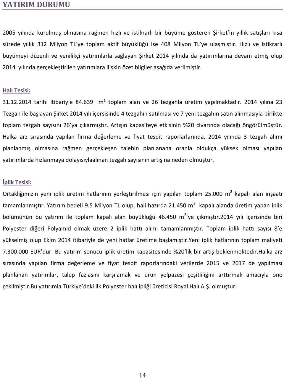 Hızlı ve istikrarlı büyümeyi düzenli ve yenilikçi yatırımlarla sağlayan Şirket 2014 yılında da yatırımlarına devam etmiş olup 2014 yılında gerçekleştirilen yatırımlara ilişkin özet bilgiler aşağıda