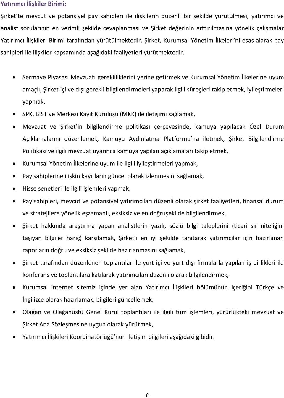 Şirket, Kurumsal Yönetim İlkeleri ni esas alarak pay sahipleri ile ilişkiler kapsamında aşağıdaki faaliyetleri yürütmektedir.